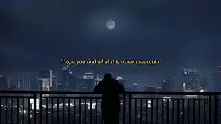 I hope you find what is u been searchin'