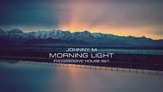 Johnny M - Morning Light | 2024 Progressive House Set