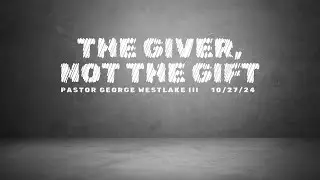 Sunday 10/27/24 | The Giver, Not The Gift