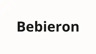 How to pronounce Bebieron