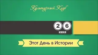 26 Июня. Этот День В Истории.