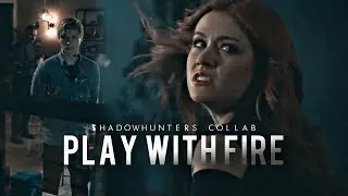 Shadowhunters • Play With Fire {collab}