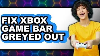 How to Fix Xbox Game Bar Greyed Out - Step by Step