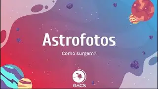 CyberGACS (27/11): Astrofotos — Como surgem?