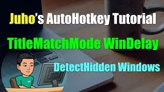 [Juho's AutoHotkey Tutorial #15 Window Manipulation] Part 1-2 TitleMatchMode, WinDelay, DetectHidden