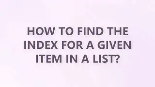How to find the index for a given item in a list? (3 SOLUTIONS!!)