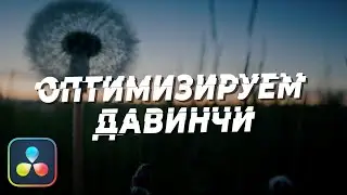 ОПТИМИЗАЦИЯ работы в DAVINCI RESOLVE. Монтаж на слабом ПК
