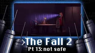 The Fall 2 Pt 13 | not safe