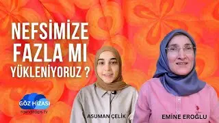 NEFSİMİZE FAZLA MI YÜKLENİYORUZ - EMİNE EROĞLU İLE GÖZ HİZASI