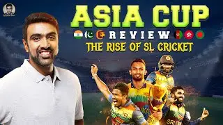 Asia Cup Review: The Rise of Sri Lankan Cricket | R Ashwin 