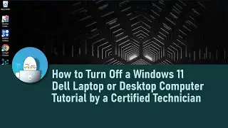 How to Turn Off a Windows 11 Dell Laptop or Desktop Computer - Tutorial by a Certified Technician