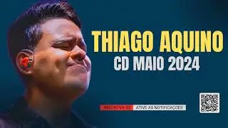 THIAGO AQUINO - CD ATUALIZADO 2024 - MÚSICAS NOVAS