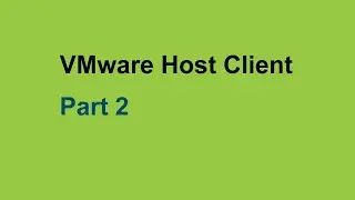 VMware Host Client - Concept & Quick Tour. Part 2