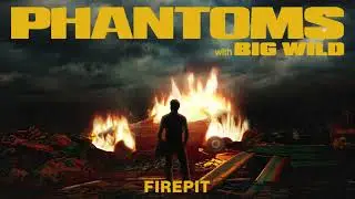Phantoms, Big Wild - 'Firepit' (Official Audio)