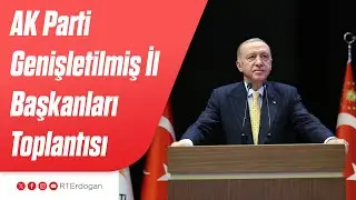 AK Parti Genişletilmiş İl Başkanları Toplantısı