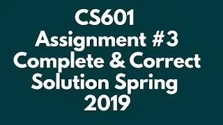 CS601 Assignment 3 Solution 2019 | Corect Solution with Full Explanation|