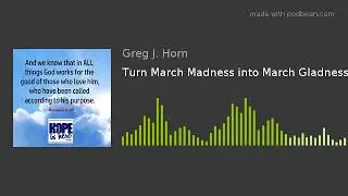Turn March Madness into March Gladness