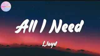 Lloyd - All I Need (Lyrics) (slowed) | all the things i do (Tiktok song)