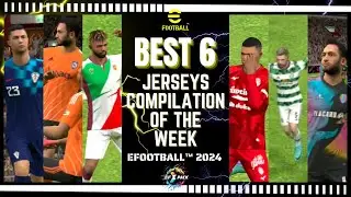 New Kits! Top 6 Jersey Compilation Of The Week eFootball 2024🔥| EFXPACK