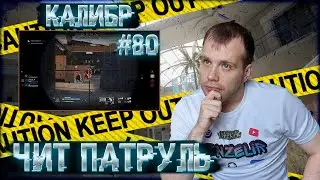 Чит патруль КАЛИБР! Выпуск №80!ЧИТЕРЫ В ОПИСАНИИ!