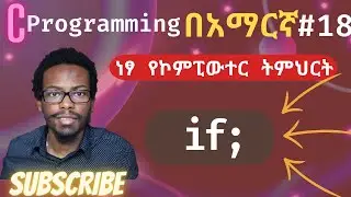 Amharic C programming tutorial #18 if statement in c | C ፕሮግራሚንግ በአማርኛ ትምሕርት | ነፃ የኮምፒዩተር ትምህርት