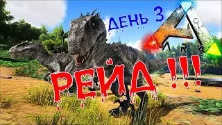 РЕЙД!!! (ДЕНЬ 3). ARK: Survival Evolved