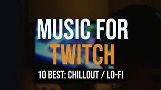 Music For Twitch Streaming [Best 10 Royalty Free Chillout / Lo-Fi / Epic / Modern]