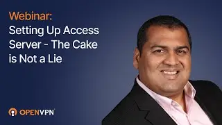 Webinar : Setting Up Access Server -  The Cake is Not a Lie