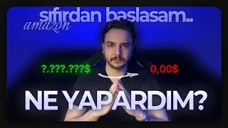 Eğer Tekrar Sıfırdan Amazon'a Başlasaydım Bunu Yapardım!