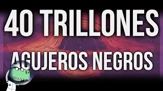 40 TRILLONES de AGUJEROS NEGROS