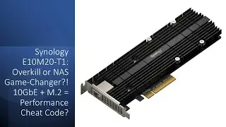 Synology E10M20-T1: Overkill or NAS Game-Changer?! 10GbE + M.2 = Performance Cheat Code?
