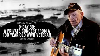 A Private Concert From a 100 Year Old Veteran (D-Day 80) | History Traveler Bonus Episode