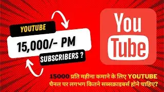 15000 प्रति महीना कमाने के लिए YouTube चैनल पर लगभग कितने सब्सक्राइबर्स होने चाहिए?