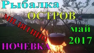 Рыбалка на острове с ночевкой.Милятино.Май 2017.