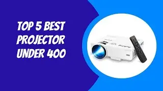 TOP 5 BEST PROJECTOR UNDER 400_2023