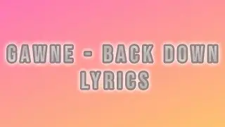 GAWNE - Back Down | LYRICS