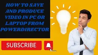How to save / produce / download video in pc from powerdirector.