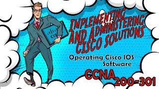 CCNA (200-301) - Operating Cisco IOS Software