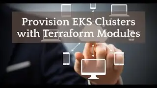 Provisioning EKS Clusters Through Terraform Modules 