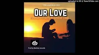Our love(2024)Bee Gee Bwoy ft Uncle Dee