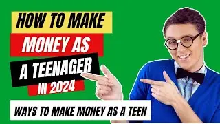How to Make Money as a Teenager In 2024