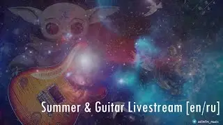 Стрим #136 Summer & Guitar livestream [en/ru]