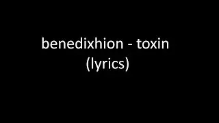 benedixhion - toxin (lyrics)