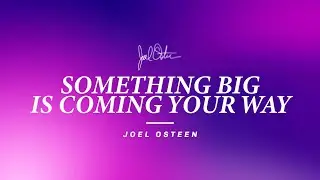 Something Big Is Coming Your Way | Joel Osteen