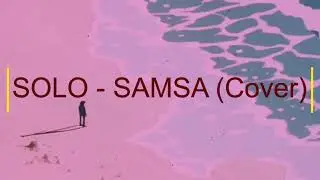 Solo - Samsa (Cover by Shade-E)