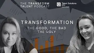 The Transform Talent Podcast | Season 4, Episode 10: Transformation - The Good, the Bad and the Ugly