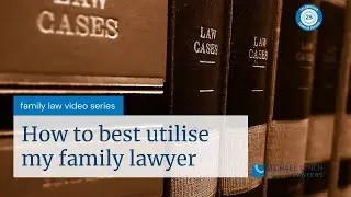 How to best utilise my family lawyer