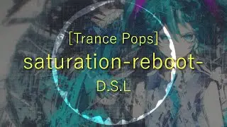 [Trance Pops] saturation-reboot- / D.S.L [Hatsune Miku]