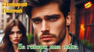 Премьера! НЕ ГОВОРИ МНЕ ПОКА  -  ДМИТРИЙ РЕПИЧЕВ