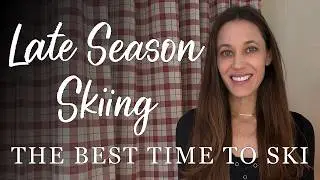 Why is late-season the best time to ski?